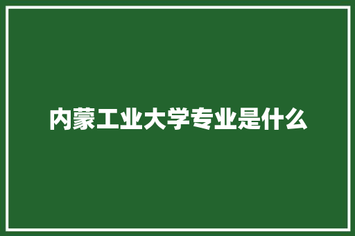 内蒙工业大学专业是什么
