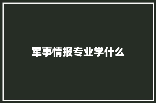 军事情报专业学什么