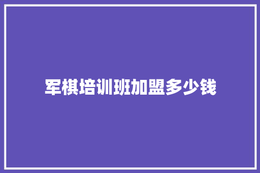 军棋培训班加盟多少钱