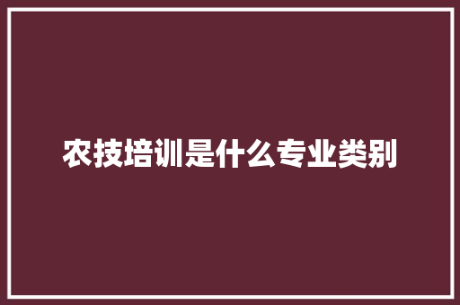 农技培训是什么专业类别