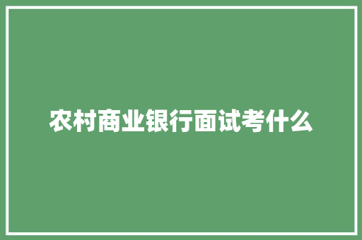 农村商业银行面试考什么