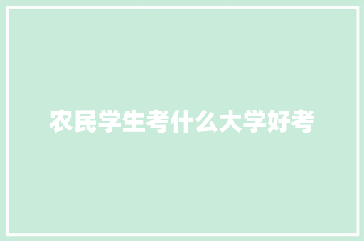 农民学生考什么大学好考 简历范文