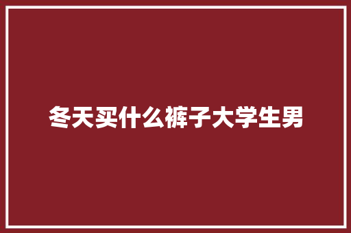 冬天买什么裤子大学生男