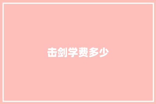 击剑学费多少 应用文范文