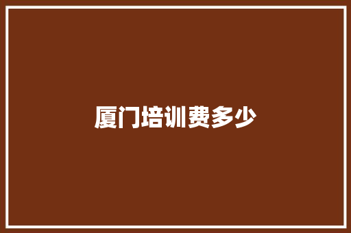 厦门培训费多少