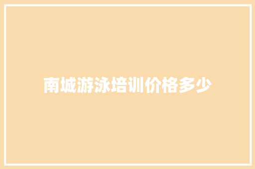 南城游泳培训价格多少