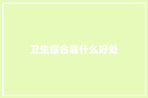 卫生综合靠什么好处