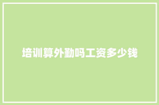 培训算外勤吗工资多少钱