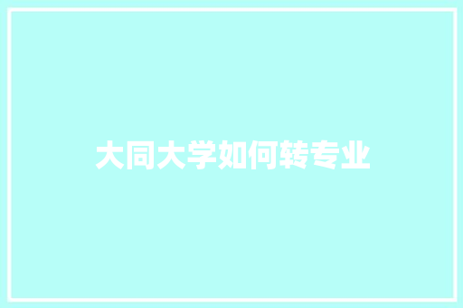 大同大学如何转专业