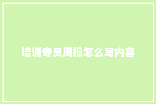 培训专员周报怎么写内容
