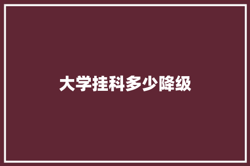大学挂科多少降级 散文范文