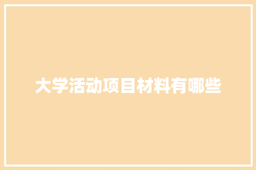 大学活动项目材料有哪些