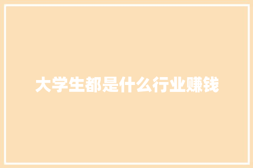 大学生都是什么行业赚钱