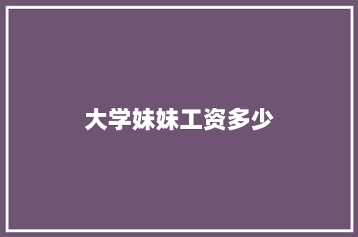 大学妹妹工资多少