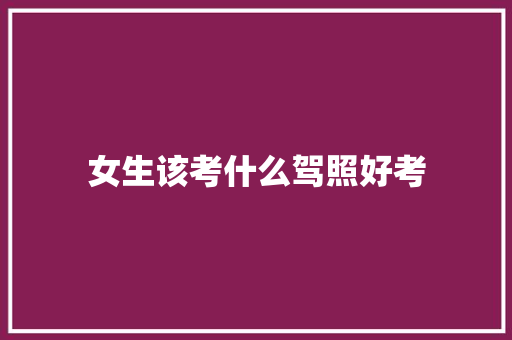 女生该考什么驾照好考