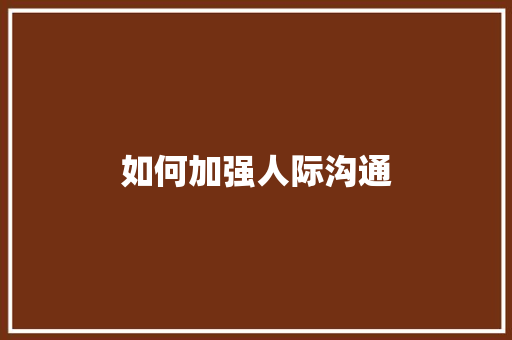 如何加强人际沟通