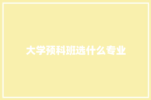 大学预科班选什么专业 散文范文