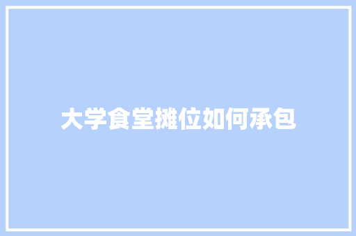 大学食堂摊位如何承包