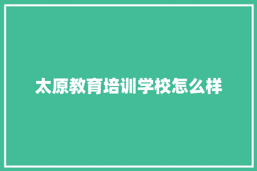 太原教育培训学校怎么样