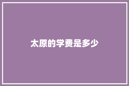 太原的学费是多少