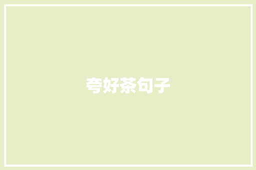 夸好茶句子 简历范文