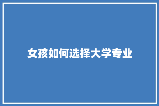 女孩如何选择大学专业