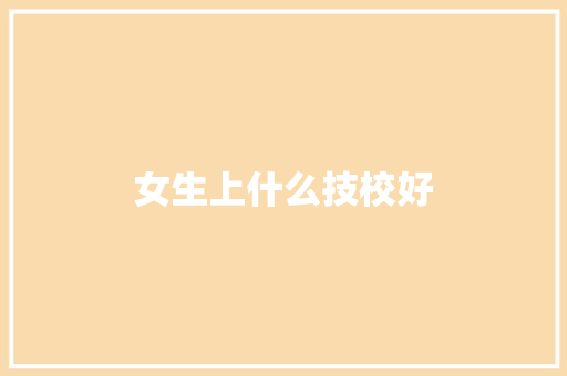 女生上什么技校好