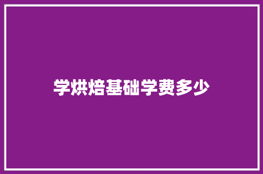 学烘焙基础学费多少