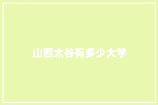 山西太谷有多少大学
