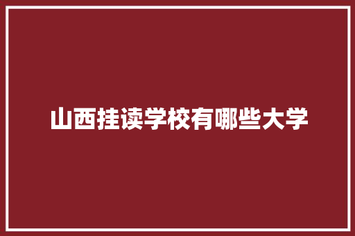 山西挂读学校有哪些大学