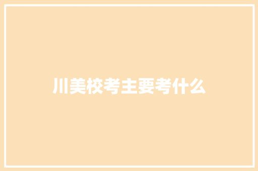 川美校考主要考什么