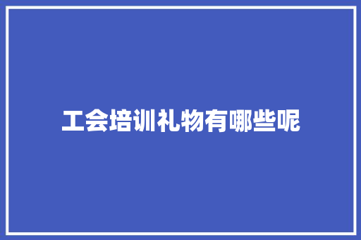 工会培训礼物有哪些呢