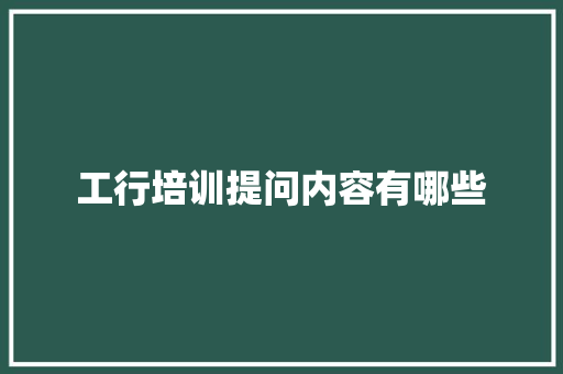 工行培训提问内容有哪些