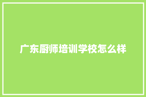 广东厨师培训学校怎么样