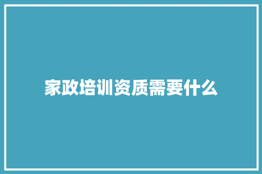 家政培训资质需要什么 求职信范文