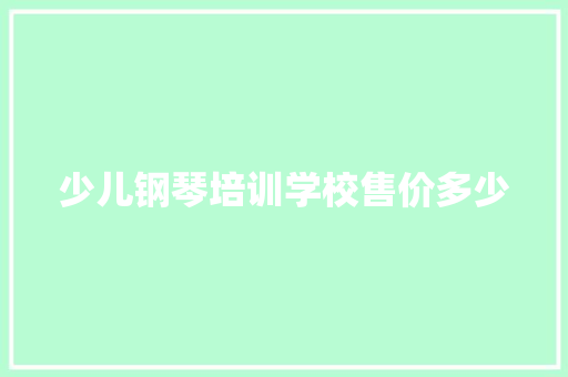 少儿钢琴培训学校售价多少