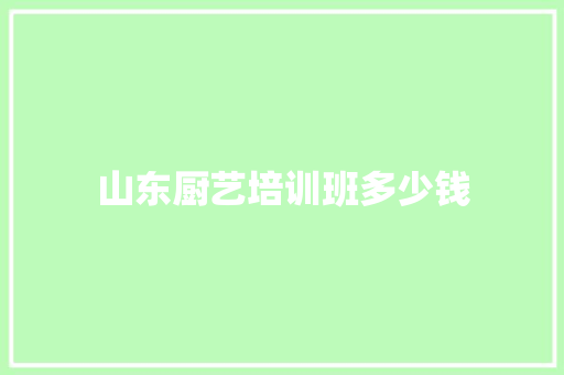 山东厨艺培训班多少钱