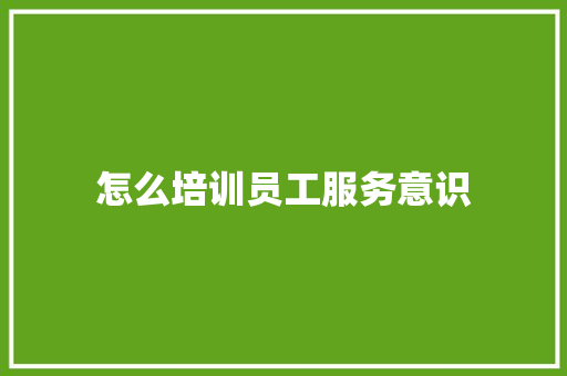 怎么培训员工服务意识