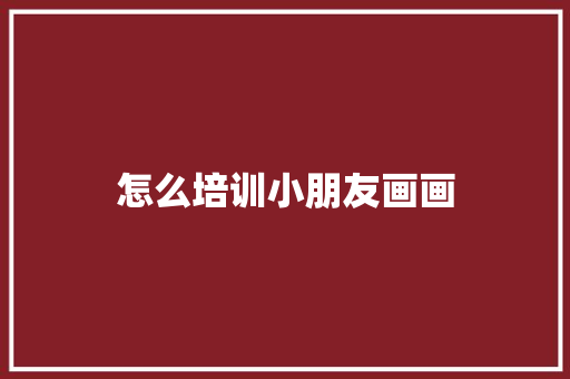 怎么培训小朋友画画