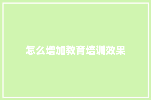 怎么增加教育培训效果