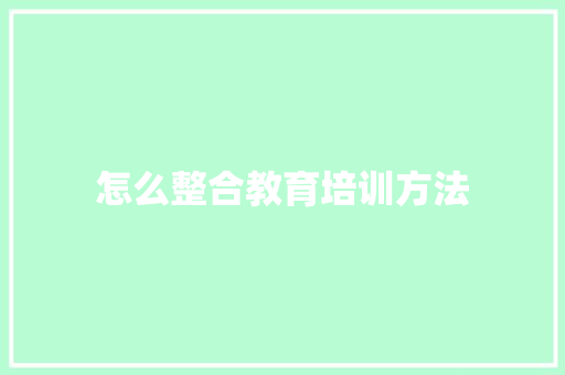怎么整合教育培训方法