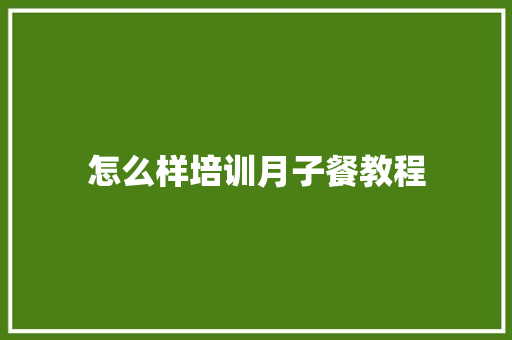 怎么样培训月子餐教程