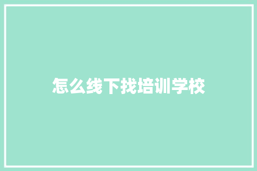 怎么线下找培训学校