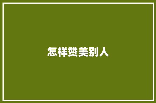 怎样赞美别人