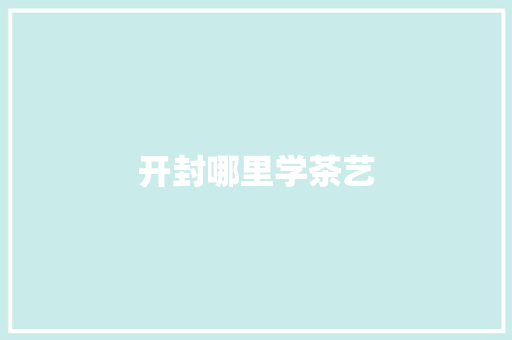 开封哪里学茶艺