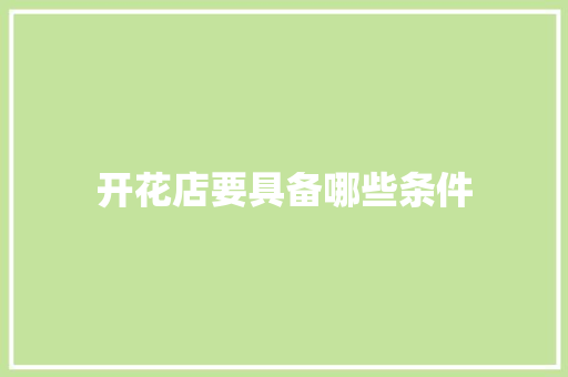 开花店要具备哪些条件 应用文范文