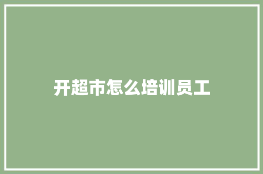 开超市怎么培训员工