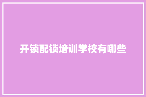 开锁配锁培训学校有哪些