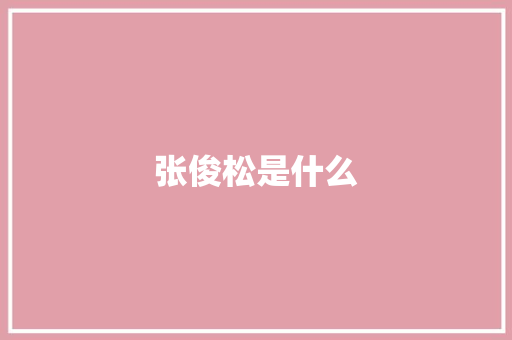 张俊松是什么 演讲稿范文