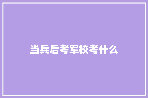 当兵后考军校考什么
